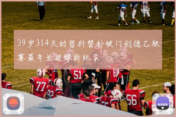 39岁314天的哲科替补破门创德乙联赛最年长进球新纪录