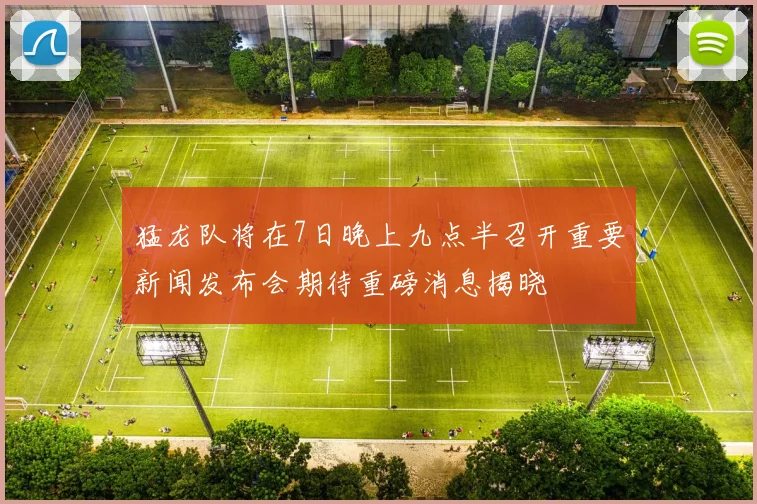 猛龙队将在7日晚上九点半召开重要新闻发布会期待重磅消息揭晓