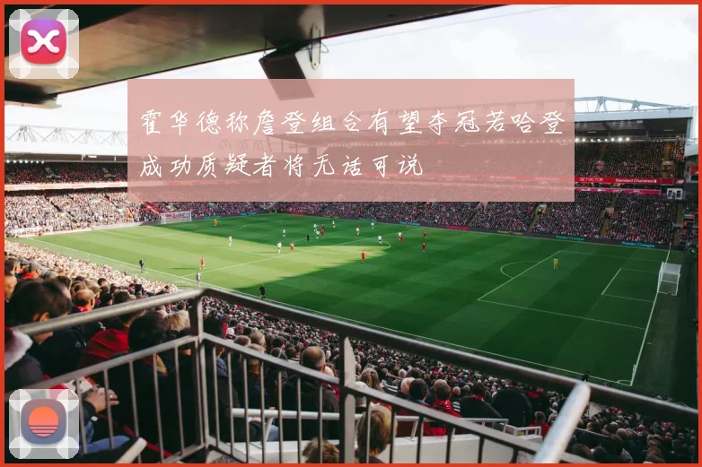 霍华德称詹登组合有望夺冠若哈登成功质疑者将无话可说