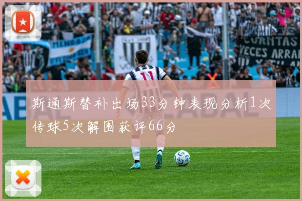 斯通斯替补出场33分钟表现分析1次传球5次解围获评66分